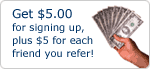 Get $5.00 for signing up, plus $5 for each friend you refer